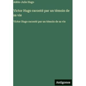Hugo Boss Victor Hugo raconté par un témoin de sa vie: Victor Hugo raconté par un témoin de sa vie Hugo Boss Victor Hugo raconté par un témoin de sa vie: Victor Hugo raconté par un témoin de sa vie