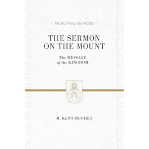 Hughes, R. Kent The Sermon on the Mount: The Message of the Kingdom (ESV Edition) (Preaching the Word) Hughes, R. Kent The Sermon on the Mount: The Message of the Kingdom (ESV Edition) (Preaching the Word)