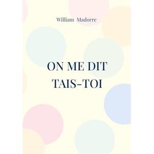 Madorre, William On me dit tais-toi: On me dit que je suis artiste Madorre, William On me dit tais-toi: On me dit que je suis artiste