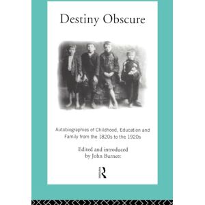 Burnett, Proffessor John Destiny Obscure: Autobiographies of Childhood, Education and Family From the 1820s to the 1920s (Modern British History) Burnett, Proffessor John Destiny Obscure: Autobiographies of Childhood, Education and Family From the 1820s to the 1920s (Modern British History)