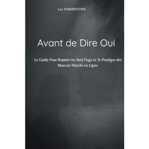 PARMENTIER, Luz Avant de Dire Oui: Le guide pour repérer les red flags, éviter les mauvaises rencontres et te protéger en dating en ligne (Collection Allpa) PARMENTIER, Luz Avant de Dire Oui: Le guide pour repérer les red flags, éviter les mauvaises rencontres et te protéger en dating en ligne (Collection Allpa)