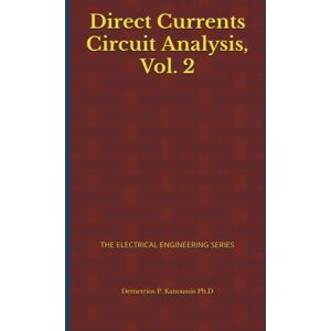 Kanoussis Ph.D, Demetrios P. DIRECT CURRENT CIRCUITS ANALYSIS, Vol. 2: THE ELECTRICAL ENGINEERING SERIES Kanoussis Ph.D, Demetrios P. DIRECT CURRENT CIRCUITS ANALYSIS, Vol. 2: THE ELECTRICAL ENGINEERING SERIES