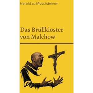 Zu Moschdehner, Herold Das Brüllkloster von Malchow: Aufzeichnungen über ein vergessenes Ritual Zu Moschdehner, Herold Das Brüllkloster von Malchow: Aufzeichnungen über ein vergessenes Ritual