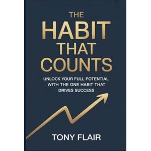 Flair, Tony The Habit That Counts: Unlock Your Full Potential with the One Habit That Drives Success Flair, Tony The Habit That Counts: Unlock Your Full Potential with the One Habit That Drives Success