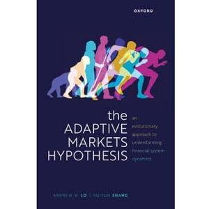 Lo, Andrew W. The Adaptive Markets Hypothesis: An Evolutionary Approach to Understanding Financial System Dynamics (Clarendon Lectures in Finance) Lo, Andrew W. The Adaptive Markets Hypothesis: An Evolutionary Approach to Understanding Financial System Dynamics (Clarendon Lectures in Finance)