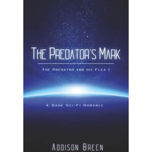 Breen, Addison The Predator’s Mark: A Dark Sci-Fi Romance (The Predator and his Flea) Breen, Addison The Predator’s Mark: A Dark Sci-Fi Romance (The Predator and his Flea)