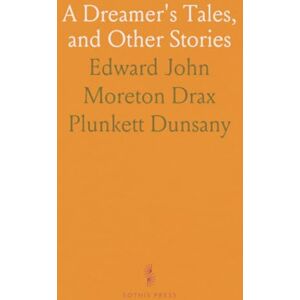 Edward John Moreton Drax Plunkett, Dunsany A Dreamer's Tales, and Other Stories Edward John Moreton Drax Plunkett, Dunsany A Dreamer's Tales, and Other Stories