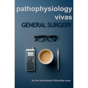 Surgery, General Pathophysiology Vivas for General Surgery: Question and Answer Guide for the Australasian Fellowship Exam (Alpha Series) Surgery, General Pathophysiology Vivas for General Surgery: Question and Answer Guide for the Australasian Fellowship Exam (Alpha Series)