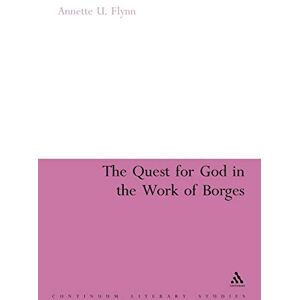 Flynn, Annette U. Quest for God in the Work of Borges (Continuum Literary Studies) Flynn, Annette U. Quest for God in the Work of Borges (Continuum Literary Studies)