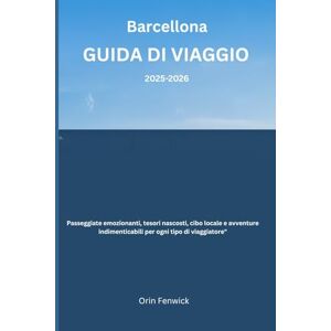 Fenwick, Orin Barcellona Guida di viaggio 2025-2026: “Passeggiate emozionanti, tesori nascosti, cibo locale e avventure indimenticabili per ogni tipo di viaggiatore Fenwick, Orin Barcellona Guida di viaggio 2025-2026: “Passeggiate emozionanti, tesori nascosti, cibo locale e avventure indimenticabili per ogni tipo di viaggiatore