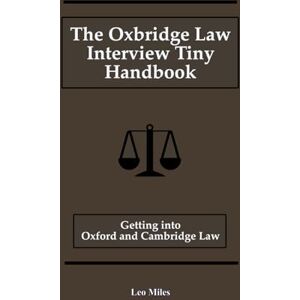 Miles, Leo The Oxbridge Law Interview Tiny Handbook: Getting into Oxford and Cambridge Law Miles, Leo The Oxbridge Law Interview Tiny Handbook: Getting into Oxford and Cambridge Law