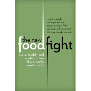 Tanofsky-Kraff, Marian The New Food Fight: How the Weight Management and Eating Disorder Fields Became So Divided and What We Can Do About It Tanofsky-Kraff, Marian The New Food Fight: How the Weight Management and Eating Disorder Fields Became So Divided and What We Can Do About It