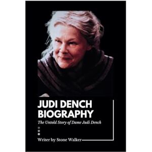 Walker, Stone JUDI DENCH BIOGRAPHY: The Untold Story of Dame Judi Dench (Biographical Chronicles) Walker, Stone JUDI DENCH BIOGRAPHY: The Untold Story of Dame Judi Dench (Biographical Chronicles)