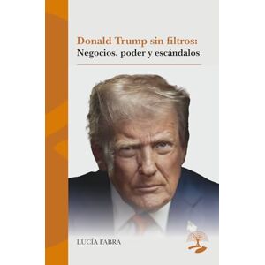 FABRA, LUCIA Donald Trump sin filtros: negocios, poder y escándalos: 1 (LEGADOS) FABRA, LUCIA Donald Trump sin filtros: negocios, poder y escándalos: 1 (LEGADOS)