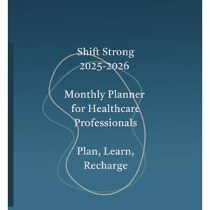 THOMPSON RN,BSN, CASSANDRA Shift Strong: Your Ultimate Planner, Clinical Guide, and Journal for Nurses and Healthcare Professionals THOMPSON RN,BSN, CASSANDRA Shift Strong: Your Ultimate Planner, Clinical Guide, and Journal for Nurses and Healthcare Professionals