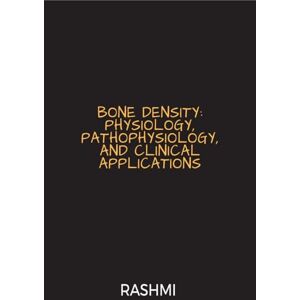Dr Rashmi BONE DENSITY: PHYSIOLOGY, PATHOPHYSIOLOGY, AND CLINICAL APPLICATIONS Dr Rashmi BONE DENSITY: PHYSIOLOGY, PATHOPHYSIOLOGY, AND CLINICAL APPLICATIONS