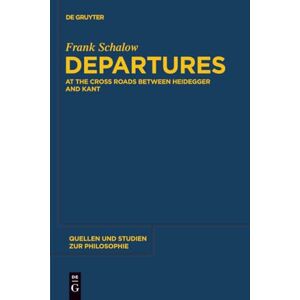 Schalow, Frank Departures: At the Crossroads between Heidegger and Kant: 112 (Quellen und Studien zur Philosophie, 112) Schalow, Frank Departures: At the Crossroads between Heidegger and Kant: 112 (Quellen und Studien zur Philosophie, 112)