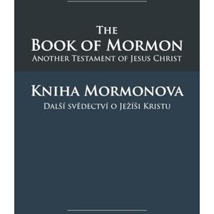Smith Jr., Joseph The Book of Mormon Kniha Mormonova: English-Czech Edition with Dual-Column Verse-Aligned Text Smith Jr., Joseph The Book of Mormon Kniha Mormonova: English-Czech Edition with Dual-Column Verse-Aligned Text
