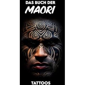 Aumoana, Anui Das Buch der Māori-Tattoos: Geschichte, Symbole, Bedeutungen, Mythologie und kulturelle Traditionen Aumoana, Anui Das Buch der Māori-Tattoos: Geschichte, Symbole, Bedeutungen, Mythologie und kulturelle Traditionen