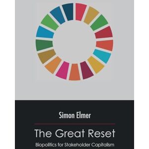 Elmer, Simon The Great Reset: Biopolitics for Stakeholder Capitalism Elmer, Simon The Great Reset: Biopolitics for Stakeholder Capitalism
