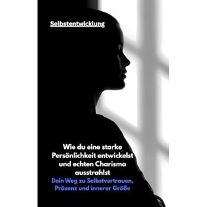 Zaidi, Yasmin Wie du eine starke Persönlichkeit entwickelst und echten Charisma ausstrahlst: Dein Weg zu Selbstvertrauen, Präsenz und innerer Größe Zaidi, Yasmin Wie du eine starke Persönlichkeit entwickelst und echten Charisma ausstrahlst: Dein Weg zu Selbstvertrauen, Präsenz und innerer Größe