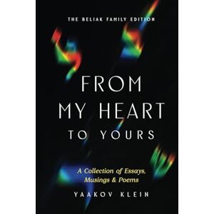 Klein, Yaakov From My Heart To Yours (Vol. 1): Essays, Musings, and Poems Klein, Yaakov From My Heart To Yours (Vol. 1): Essays, Musings, and Poems
