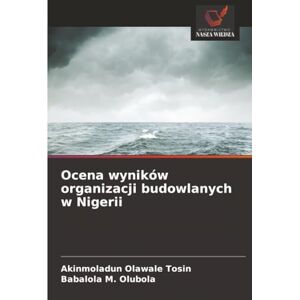 Olawale Tosin, Akinmoladun Ocena wyników organizacji budowlanych w Nigerii Olawale Tosin, Akinmoladun Ocena wyników organizacji budowlanych w Nigerii