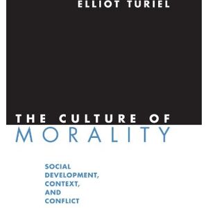Turiel, Elliot The Culture of Morality: Social Development, Context, and Conflict Turiel, Elliot The Culture of Morality: Social Development, Context, and Conflict