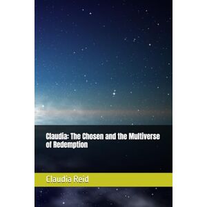 Reid, Claudia D Claudia: The Chosen and the Multiverse of Redemption Reid, Claudia D Claudia: The Chosen and the Multiverse of Redemption