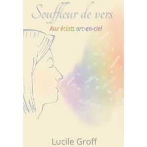 Groff, Lucile Souffleur de vers: Aux éclats arc-en-ciel Groff, Lucile Souffleur de vers: Aux éclats arc-en-ciel