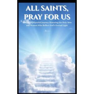 Sommer, Frank All Saints, Pray for Us: Nine days Prayerful Journey Honoring the Holy Men and Women Who Reflect God’s Eternal Light (Sacred novena collection) Sommer, Frank All Saints, Pray for Us: Nine days Prayerful Journey Honoring the Holy Men and Women Who Reflect God’s Eternal Light (Sacred novena collection)