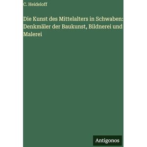 Heideloff, C Die Kunst des Mittelalters in Schwaben: Denkmäler der Baukunst, Bildnerei und Malerei Heideloff, C Die Kunst des Mittelalters in Schwaben: Denkmäler der Baukunst, Bildnerei und Malerei