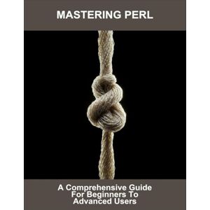 Lafaille, James Mastering Perl: A Comprehensive Guide For Beginners To Advanced Users Lafaille, James Mastering Perl: A Comprehensive Guide For Beginners To Advanced Users