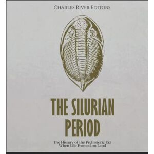 Charles River Editors The Silurian Period: The History of the Prehistoric Era When Life Formed on Land Charles River Editors The Silurian Period: The History of the Prehistoric Era When Life Formed on Land