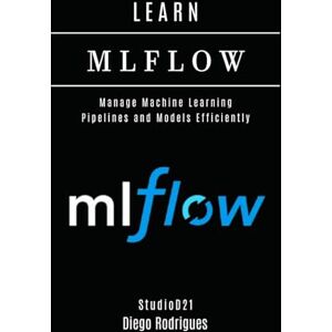 Smart Tech Content, StudioD21 LEARN MLFLOW: Manage Machine Learning Pipelines and Models Efficiently (AI & Machine Learning ENG) Smart Tech Content, StudioD21 LEARN MLFLOW: Manage Machine Learning Pipelines and Models Efficiently (AI & Machine Learning ENG)