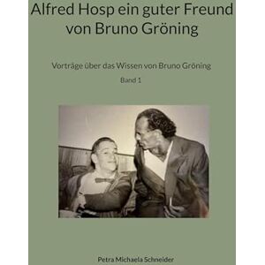 Schneider, Petra Michaela Alfred Hosp ein guter Freund von Bruno Gröning: Vorträge über das Wissen von Bruno Gröning Band 1 Schneider, Petra Michaela Alfred Hosp ein guter Freund von Bruno Gröning: Vorträge über das Wissen von Bruno Gröning Band 1