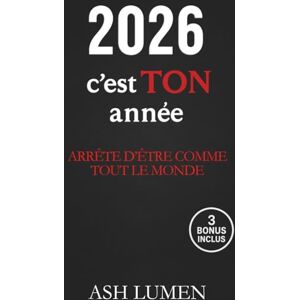Ash Lumen 2026 : C’est TON année — Arrête d'Être Comme Tout le Monde │Le livre de développement personnel qui te réveille, te pousse à tout changer et fait de 2026 l’année où ta vie bascule Ash Lumen 2026 : C’est TON année — Arrête d'Être Comme Tout le Monde │Le livre de développement personnel qui te réveille, te pousse à tout changer et fait de 2026 l’année où ta vie bascule