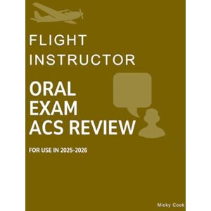 Cook, Micky Flight Instructor Oral Exam ACS Review: Pass your CFI Oral Exam (Airplane ACS Oral Exam Review) Cook, Micky Flight Instructor Oral Exam ACS Review: Pass your CFI Oral Exam (Airplane ACS Oral Exam Review)