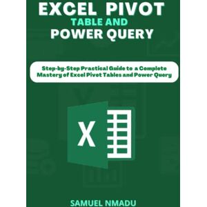 NMADU, SAMUEL Excel pivot table and power query: Step-by-Step Practical Guide to a Complete Mastery of Excel Pivot Tables and Power Query NMADU, SAMUEL Excel pivot table and power query: Step-by-Step Practical Guide to a Complete Mastery of Excel Pivot Tables and Power Query