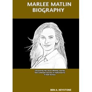 A. Keystone, Ben MARLEE MATLIN BIOGRAPHY: Uncovering Her Oscar Winning Journey And Continued Success In Hollywood As A Deaf Actress A. Keystone, Ben MARLEE MATLIN BIOGRAPHY: Uncovering Her Oscar Winning Journey And Continued Success In Hollywood As A Deaf Actress