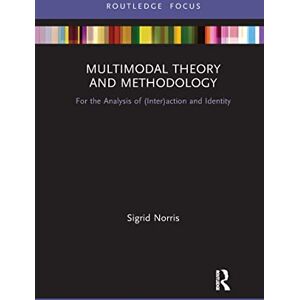 Norris, Sigrid Multimodal Theory and Methodology: For the Analysis of (Inter)action and Identity (Routledge Focus on Linguistics) Norris, Sigrid Multimodal Theory and Methodology: For the Analysis of (Inter)action and Identity (Routledge Focus on Linguistics)
