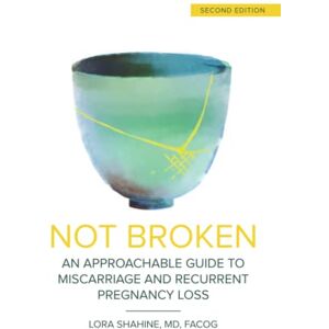 Shahine MD, Lora Not Broken: An Approachable Guide to Miscarriage and Recurrent Pregnancy Loss Shahine MD, Lora Not Broken: An Approachable Guide to Miscarriage and Recurrent Pregnancy Loss