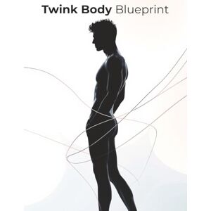 Foles, Lucy Twink Body Blueprint: How to Build a Slim, Sculpted, Graceful Body with Simple Workouts, Long-Line Training, and Aesthetic Lifestyle Principles Foles, Lucy Twink Body Blueprint: How to Build a Slim, Sculpted, Graceful Body with Simple Workouts, Long-Line Training, and Aesthetic Lifestyle Principles