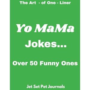 Jet Set Pet Journals The Art-of-One-Liners: Yo MaMa Jokes...: Over 50 Funny Ones Jet Set Pet Journals The Art-of-One-Liners: Yo MaMa Jokes...: Over 50 Funny Ones