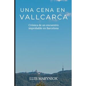 Maryniok, Luis Una cena en Vallcarca: Crónica de un encuentro improbable en Barcelona Maryniok, Luis Una cena en Vallcarca: Crónica de un encuentro improbable en Barcelona