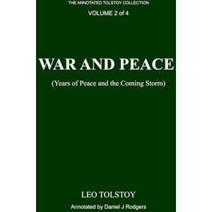 Tolstoy, Leo War and Peace (Annotated): Years of Peace and the Coming Storm, Volume 2 of 4, Edited by Daniel J. Rodgers Tolstoy, Leo War and Peace (Annotated): Years of Peace and the Coming Storm, Volume 2 of 4, Edited by Daniel J. Rodgers