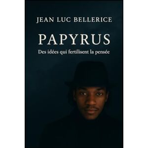 BELLERICE, Jean Luc PAPYRUS: Des Idées qui fertilisent la pensée BELLERICE, Jean Luc PAPYRUS: Des Idées qui fertilisent la pensée
