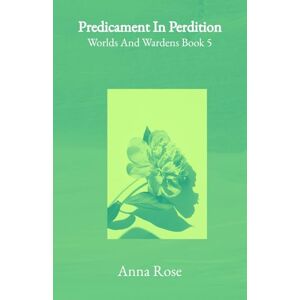 Rose, Anna Predicament In Perdition: Worlds and Wardens book 5 Rose, Anna Predicament In Perdition: Worlds and Wardens book 5
