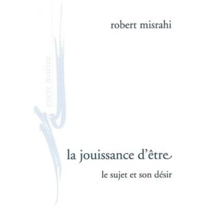Misrahi, Robert La Jouissance d'Etre: Le Sujet Et Son Desir (Encre Marine) Misrahi, Robert La Jouissance d'Etre: Le Sujet Et Son Desir (Encre Marine)