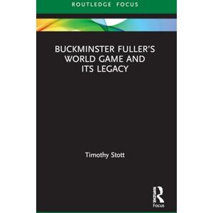 Stott, Timothy Buckminster Fuller’s World Game and Its Legacy (Routledge Focus on Art History and Visual Studies) Stott, Timothy Buckminster Fuller’s World Game and Its Legacy (Routledge Focus on Art History and Visual Studies)